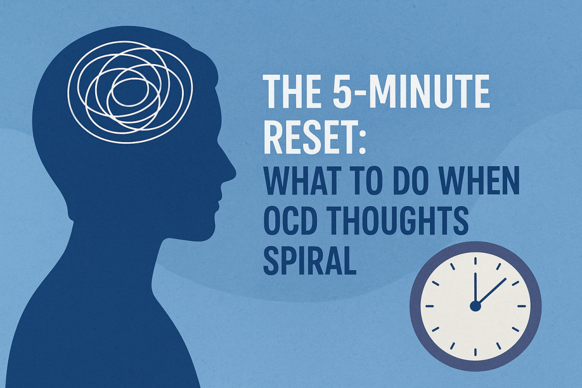 The 5-Minute Reset: What To Do When OCD Thoughts Spiral